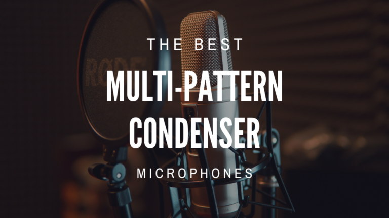 Best Multi Pattern Condenser Microphones