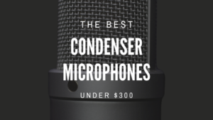 Best Condenser Microphones Under 300