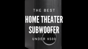 Best Home Theater Subwoofers Under $500